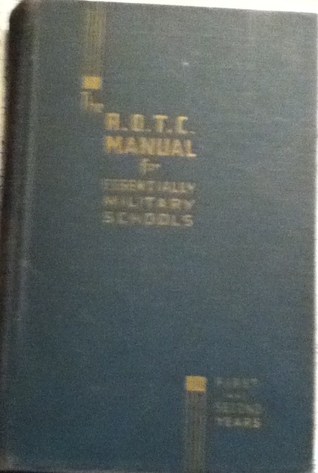 The R.O.T.C. Manual for Essentially Military Schools: First and Second Years Basic Course
