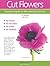 Cut Flowers: A Practical Guide to Their Selection and Care