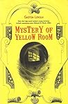 The Mystery of the Yellow Room by Gaston Leroux The Mystery of the Yellow Room by Gaston Leroux