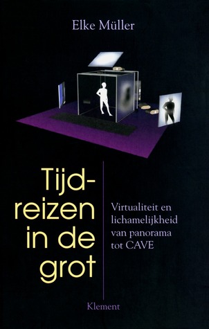 Tijdreizen in de grot: Virtualiteit en lichamelijkheid van panorama tot CAVE