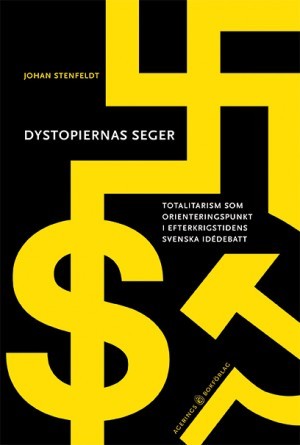 Dystopiernas seger: Totalitarism som orienteringspunkt i efterkrigstidens svenska idédebatt