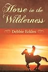 Horse in the Wilderness by Debbie Eckles Horse in the Wilderness by Debbie Eckles