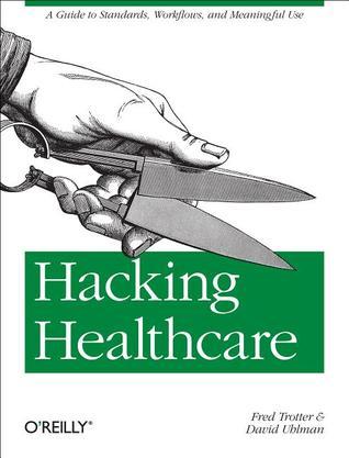 Hacking Healthcare: A Guide to Standards, Workflows, and Meaningful Use (Kindle Edition)