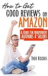 How to Get Good Reviews on Amazon by Theo Rogers How to Get Good Reviews on Amazon by Theo Rogers