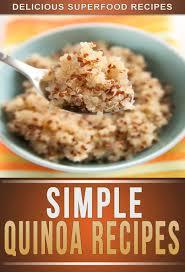 Quinoa Recipes: Delicious Recipes Using The Amazing Superfood Quinoa To Keep You Fit and Healthy