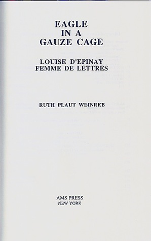 Eagle In A Gauze Cage: Louise D'epinay Femme De Lettres