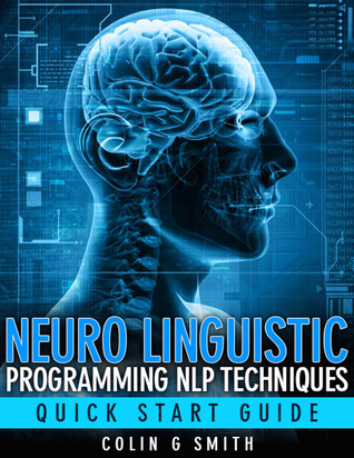 Neuro Linguistic Programming NLP Techniques - Quick Start Guide (Kindle Edition)