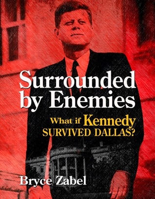 Surrounded by Enemies: What if Kennedy Survived Dallas?