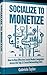 Socialize to Monetize