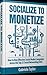 Socialize to Monetize