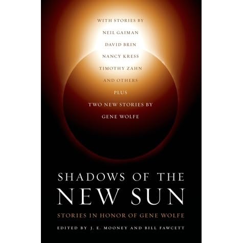 Shadows of the New Sun: Stories in Honor of Gene Wolfe by J.E. Mooney