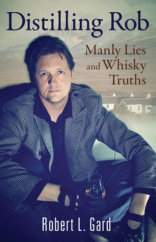 Distilling Rob: Manly Lies and Whisky Truths