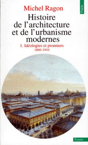 Histoire de l'architecture et de l'urbanisme modernes. Tome 1, Idéologie et pionniers 1800-1910