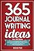 365 Journal Writing Ideas: A year of daily journal writing prompts, questions & actions to fill your journal with memories, self-reflection, creativity & direction
