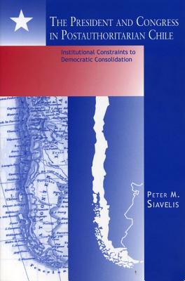 The President and Congress in Postauthoritarian Chile: Institutional Constraints to Democratic Consolidation