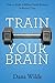 Train Your Brain by Dana  Wilde