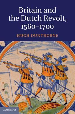 Britain and the Dutch Revolt, 1560-1700 (Hardcover)