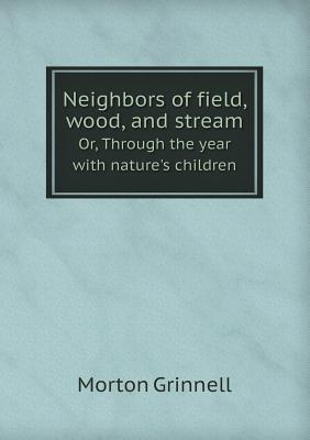 Neighbors of Field, Wood, and Stream Or, Through the Year with Nature's Children (Paperback)