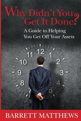 Why Didn't You Get It Done?: A Guide To Helping YOU Get Off Your Assets