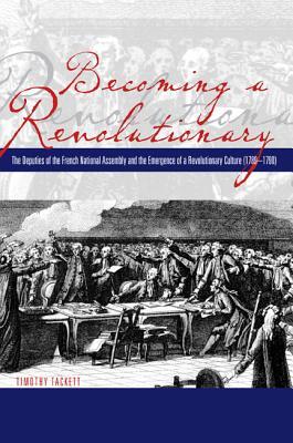 Becoming a Revolutionary: The Deputies of the French National Assembly and the Emergence of a Revolutionary Culture, 1789-1790 (Paperback)