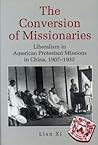 The Conversion of Missionaries: Liberalism in American Protestant Missions in China, 1907–1932