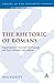 The Rhetoric of Romans: Argumentative Constraint and Strategy and Paul's Dialogue with Judaism