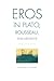 Eros in Plato, Rousseau, and Nietzsche: The Politics of Infinity