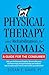 Physical Therapy and Rehabilitation for Animals by Susan E.  Davis
