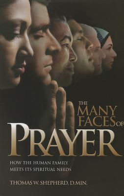The Many Faces of Prayer: How the Human Family Meets Its Spiritual Needs (Paperback)