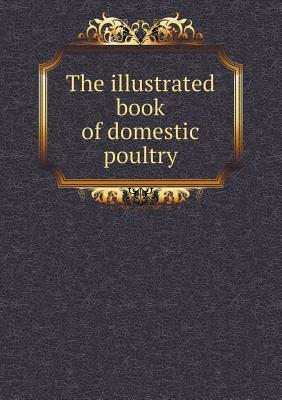 The Illustrated Book of Domestic Poultry