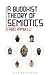 A Buddhist Theory of Semiotics by Fabio Rambelli