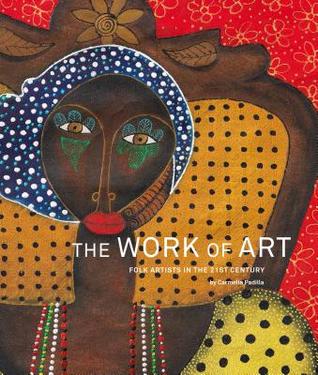 The Work of Art: Folk Artists in the 21st Century: Folk Artists in the 21st Century (Paperback)
