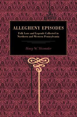 More Allegheny Episodes: Legends and Traditions, Old and New, Gathered Among the Pennsylvania Mountains (Metalmark)