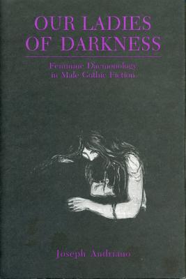Our Ladies of Darkness: Feminine Daemonology in Male Gothic Fiction (Volume 0)