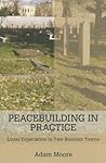 Peacebuilding in Practice: Local Experience in Two Bosnian Towns