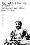 The Buddhist Teaching of Totality: The Philosophy of Hwa Yen Buddhism The Buddhist Teaching of Totality: The Philosophy of Hwa Yen Buddhism