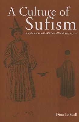 A Culture of Sufism: Naqshbandis in the Ottoman World, 1450-1700 (Medieval Middle East History)