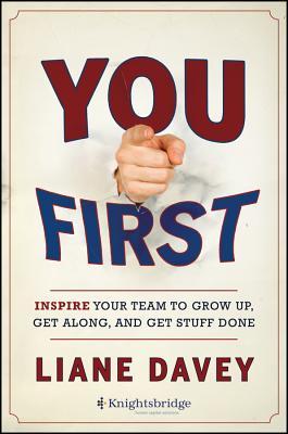 You First: Inspire Your Team to Grow Up, Get Along, and Get Stuff Done