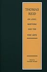 Thomas Reid on Logic, Rhetoric and the Fine Arts: Papers on the Culture of the Mind (Edinburgh Edition of Thomas Reid) Thomas Reid on Logic, Rhetoric and the Fine Arts: Papers on the Culture of the Mind (Edinburgh Edition of Thomas Reid)