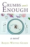 Crumbs aren't Enough by Raquel Whiting Gilmer