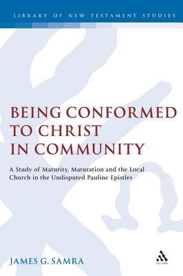 Being Conformed to Christ in Community: A Study of Maturity, Maturation and the Local Church in the Undisputed Pauline Epistles
