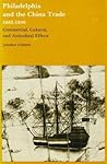 PHILADELPHIA AND THE CHINA TRADE, 1682–1846: Commercial, Cultural, and Attitudinal Effects PHILADELPHIA AND THE CHINA TRADE, 1682–1846: Commercial, Cultural, and Attitudinal Effects