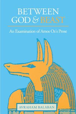 Between God and Beast: An Examination of Amos Oz’s Prose