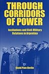 Through Corridors of Power: Institutions and Civil-Military Relations in Argentina