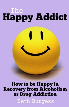The Happy Addict: How to be Happy in Recovery from Alcoholism or Drug Addiction