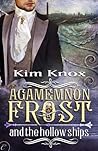 Agamemnon Frost and the Hollow Ships by Kim Knox