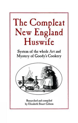 The Compleat New England Huswife: System of Whole Art and Mystery of Goody's Cookery (Olde New England's)