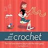 Not Your Mama's Crochet by Amy Swenson Not Your Mama's Crochet by Amy Swenson