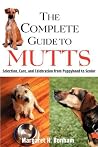 The Complete Guide to Mutts: Selection, Care and Celebration from Puppyhood to Senior The Complete Guide to Mutts: Selection, Care and Celebration from Puppyhood to Senior