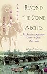 Beyond the Stone Arches: An American Missionary Doctor in China, 1892-1932